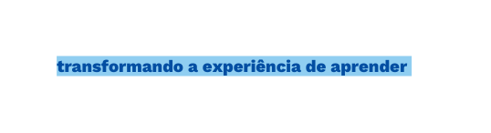 transformando a experiência de aprender